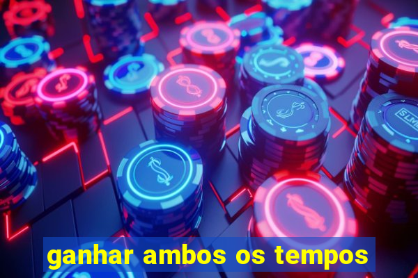 ganhar ambos os tempos